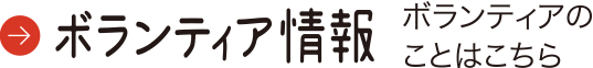 ボランティア募集情報　ボランティアのことはこちら