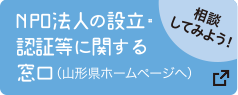 NPO法人の設立・認証等に関する窓口（山形県ホームページへ）